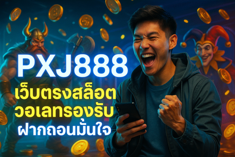 PXJ888 เว็บตรงสล็อต วอเลทรองรับ ฝากถอนมั่นใจ