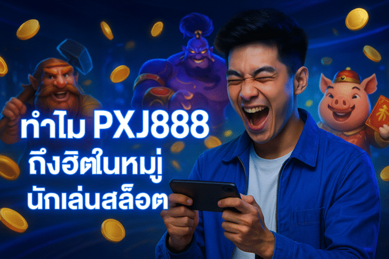 ทำไม PXJ888 ถึงฮิตในหมู่นักเล่นสล็อต