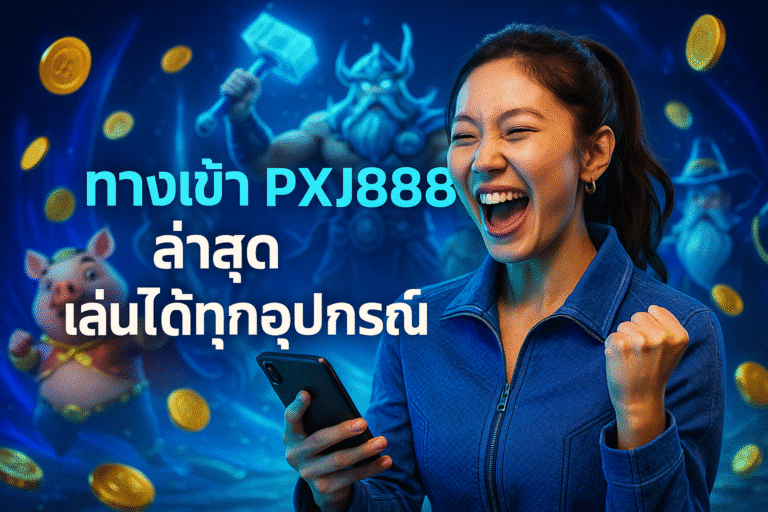 ทางเข้า PXJ888 ล่าสุด เล่นได้ทุกอุปกรณ์